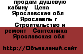 продам душевую кабину › Цена ­ 13 000 - Ярославская обл., Ярославль г. Строительство и ремонт » Сантехника   . Ярославская обл.